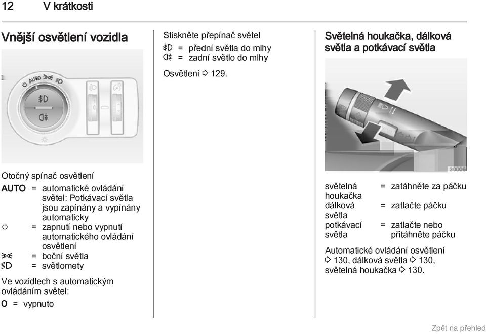 automaticky m = zapnutí nebo vypnutí automatického ovládání osvětlení 8 = boční světla 9 = světlomety Ve vozidlech s automatickým ovládáním světel: 7 = vypnuto