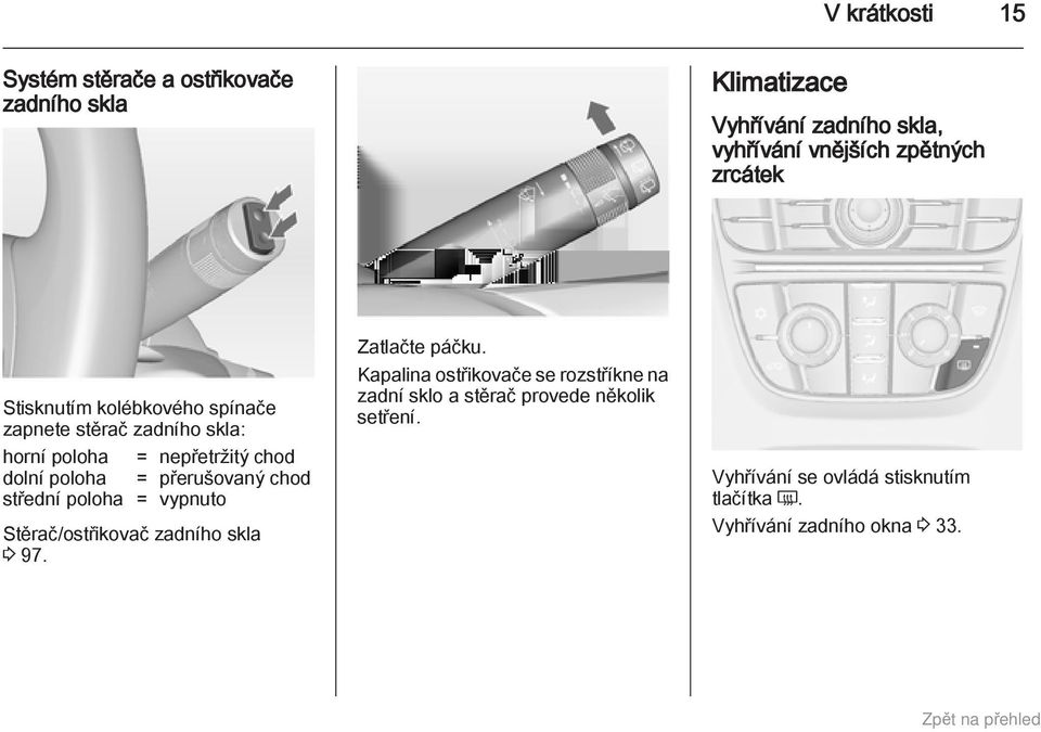 přerušovaný chod střední poloha = vypnuto Stěrač/ostřikovač zadního skla 3 97. Zatlačte páčku.