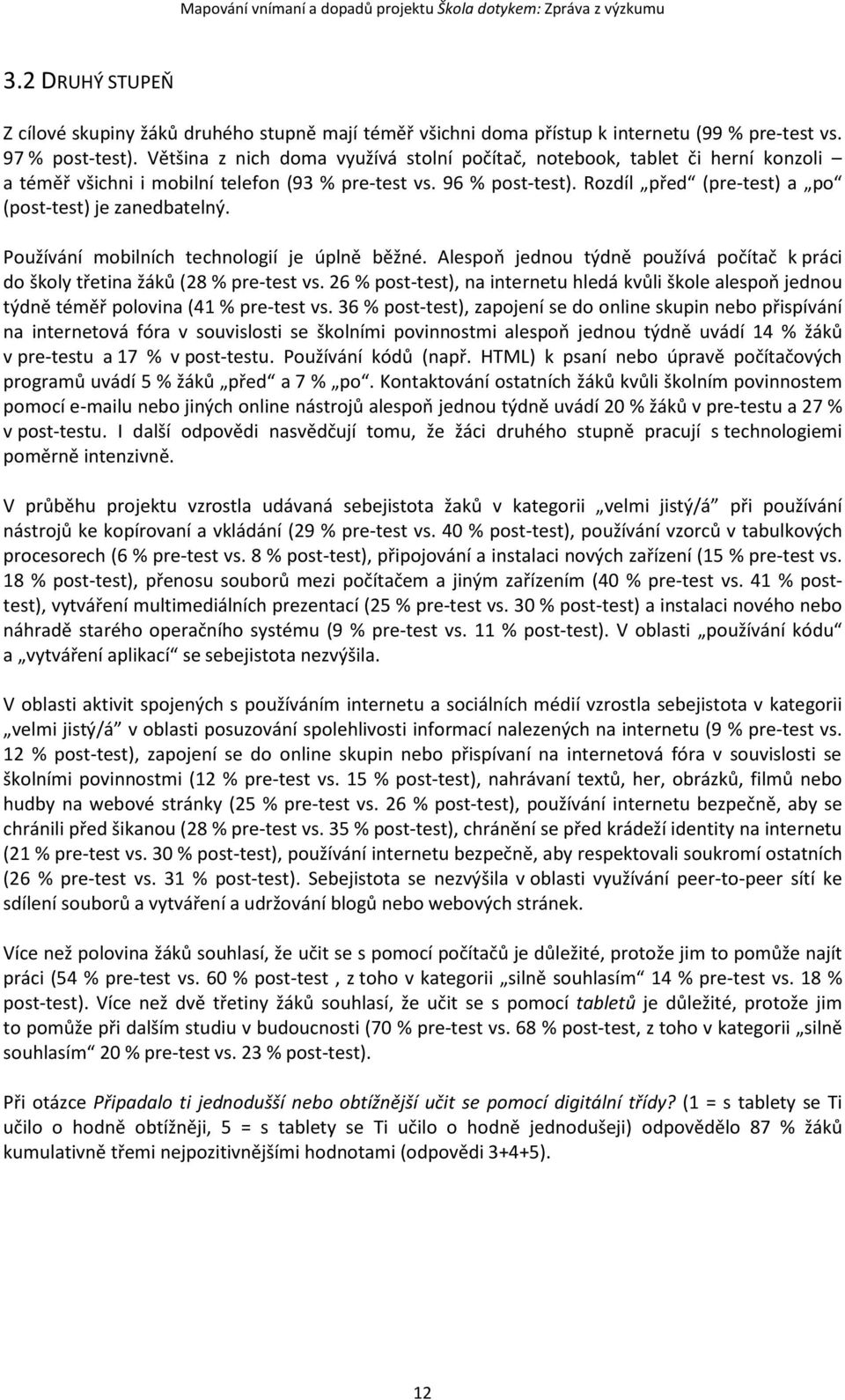 Rozdíl před (pre-test) a po (post-test) je zanedbatelný. Používání mobilních technologií je úplně běžné. Alespoň jednou týdně používá počítač k práci do školy třetina žáků (28 % pre-test vs.