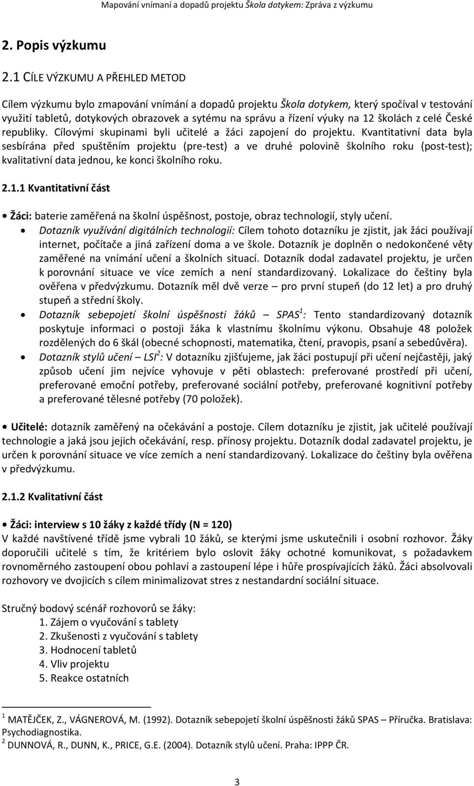 na 12 školách z celé České republiky. Cílovými skupinami byli učitelé a žáci zapojení do projektu.