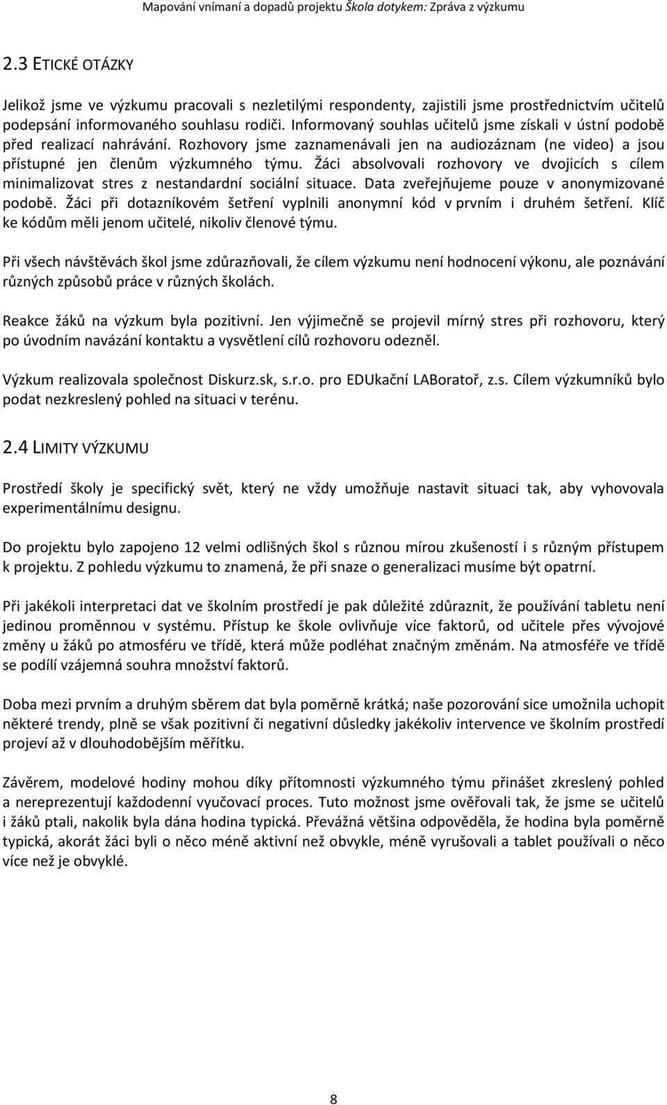 Žáci absolvovali rozhovory ve dvojicích s cílem minimalizovat stres z nestandardní sociální situace. Data zveřejňujeme pouze v anonymizované podobě.