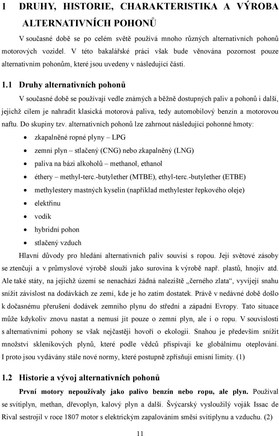 1 Druhy alternativních pohonů V současné době se používají vedle známých a běžně dostupných paliv a pohonů i další, jejichž cílem je nahradit klasická motorová paliva, tedy automobilový benzín a