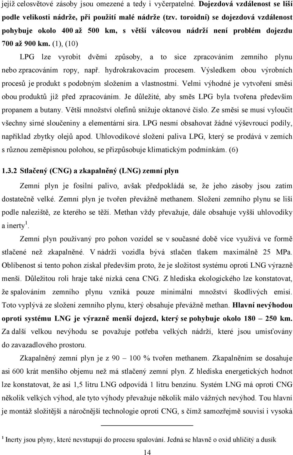 (1), (10) LPG lze vyrobit dvěmi způsoby, a to sice zpracováním zemního plynu nebo zpracováním ropy, např. hydrokrakovacím procesem.