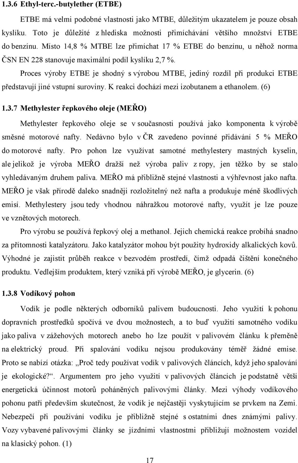 Místo 14,8 % MTBE lze přimíchat 17 % ETBE do benzínu, u něhož norma ČSN EN 228 stanovuje maximální podíl kyslíku 2,7 %.