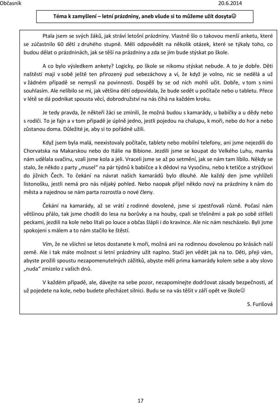 Měli odpovědět na několik otázek, které se týkaly toho, co budou dělat o prázdninách, jak se těší na prázdniny a zda se jim bude stýskat po škole. A co bylo výsledkem ankety?