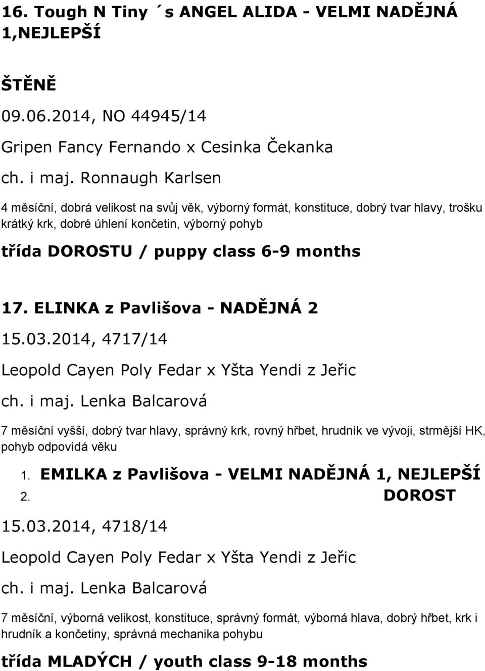ELINKA z Pavlišova - NADĚJNÁ 2 15.03.2014, 4717/14 Leopold Cayen Poly Fedar x Yšta Yendi z Jeřic ch. i maj.