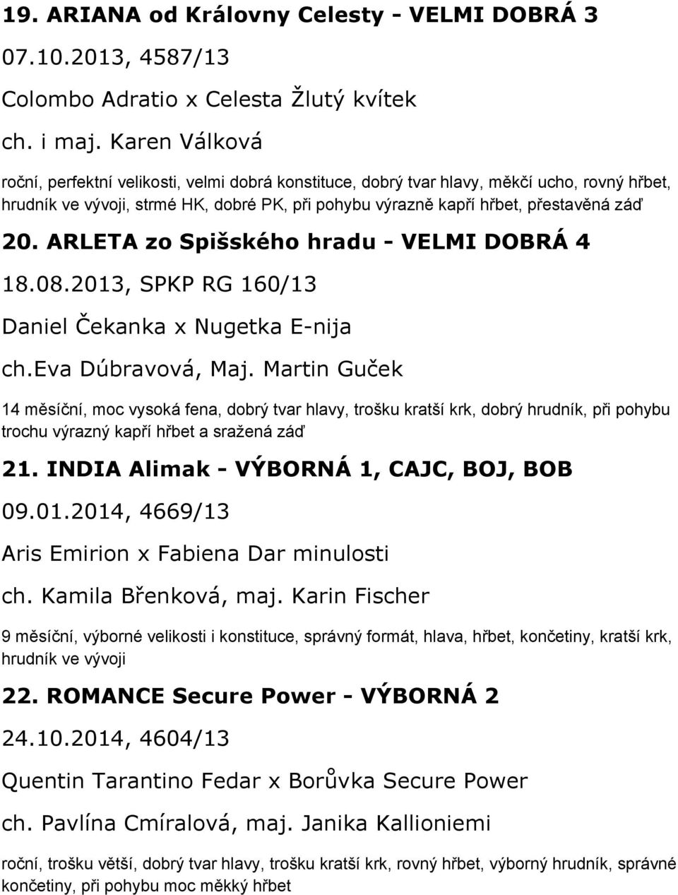 ARLETA zo Spišského hradu - VELMI DOBRÁ 4 18.08.2013, SPKP RG 160/13 Daniel Čekanka x Nugetka E-nija ch.eva Dúbravová, Maj.