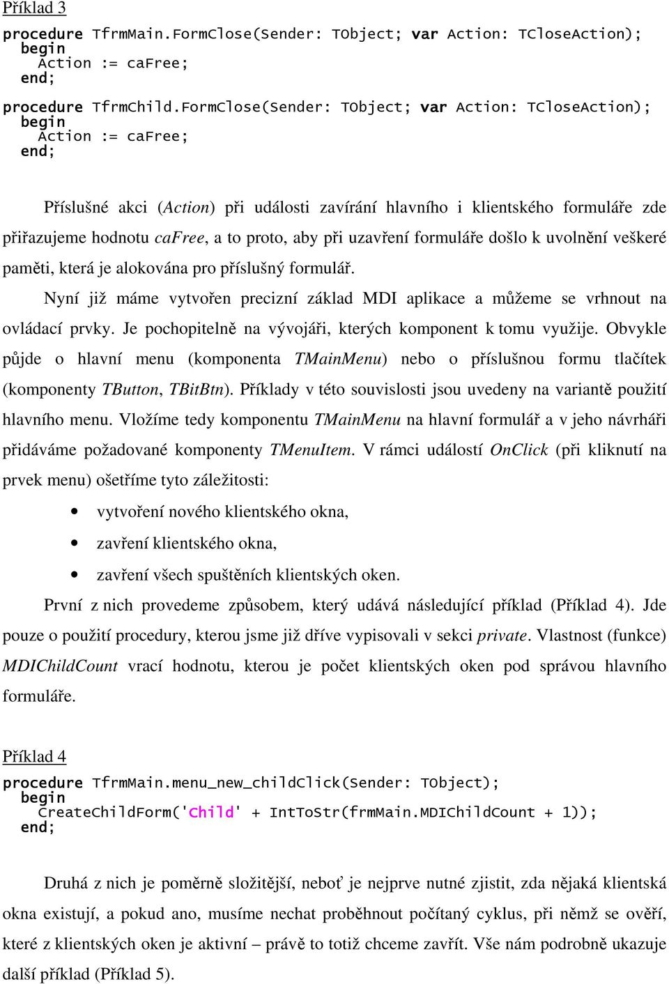 při uzavření formuláře došlo k uvolnění veškeré paměti, která je alokována pro příslušný formulář. Nyní již máme vytvořen precizní základ MDI aplikace a můžeme se vrhnout na ovládací prvky.