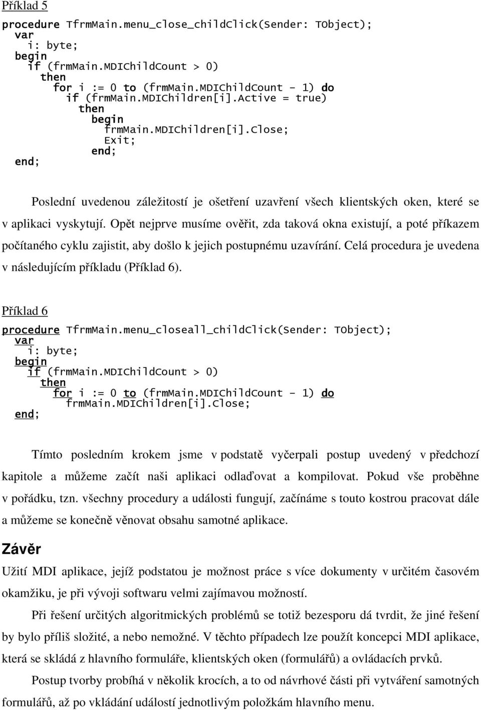 Opět nejprve musíme ověřit, zda taková okna existují, a poté příkazem počítaného cyklu zajistit, aby došlo k jejich postupnému uzavírání. Celá procedura je uvedena v následujícím příkladu (Příklad 6).