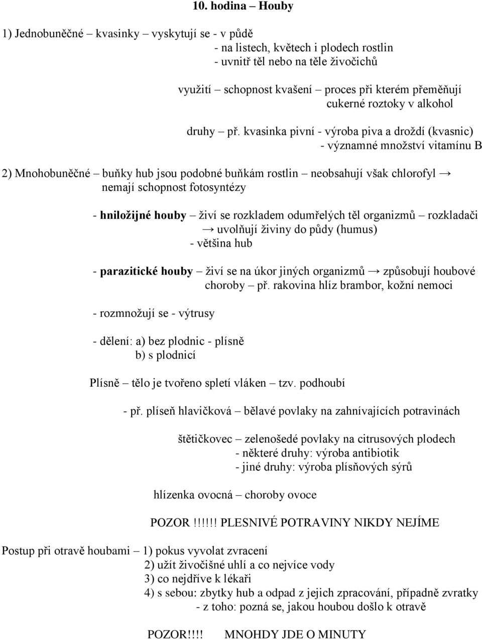 kvasinka pivní - výroba piva a droždí (kvasnic) - významné množství vitamínu B 2) Mnohobuněčné buňky hub jsou podobné buňkám rostlin neobsahují však chlorofyl nemají schopnost fotosyntézy -