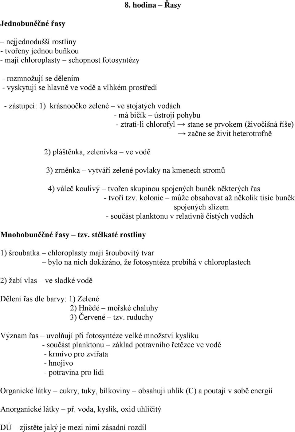 zrněnka vytváří zelené povlaky na kmenech stromů 4) váleč koulivý tvořen skupinou spojených buněk některých řas - tvoří tzv.