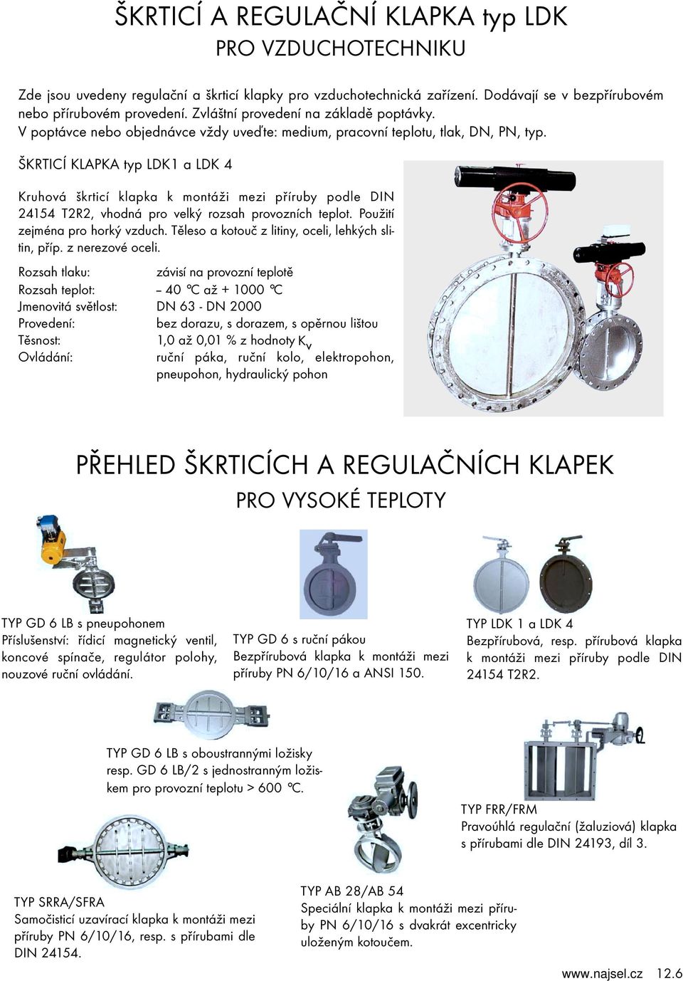 ŠKRTICÍ KLAPKA typ LDK1 a LDK 4 Kruhová škrticí klapka k montáži mezi příruby podle DIN 24154 T2R2, vhodná pro velký rozsah provozních teplot. Použití zejména pro horký vzduch.