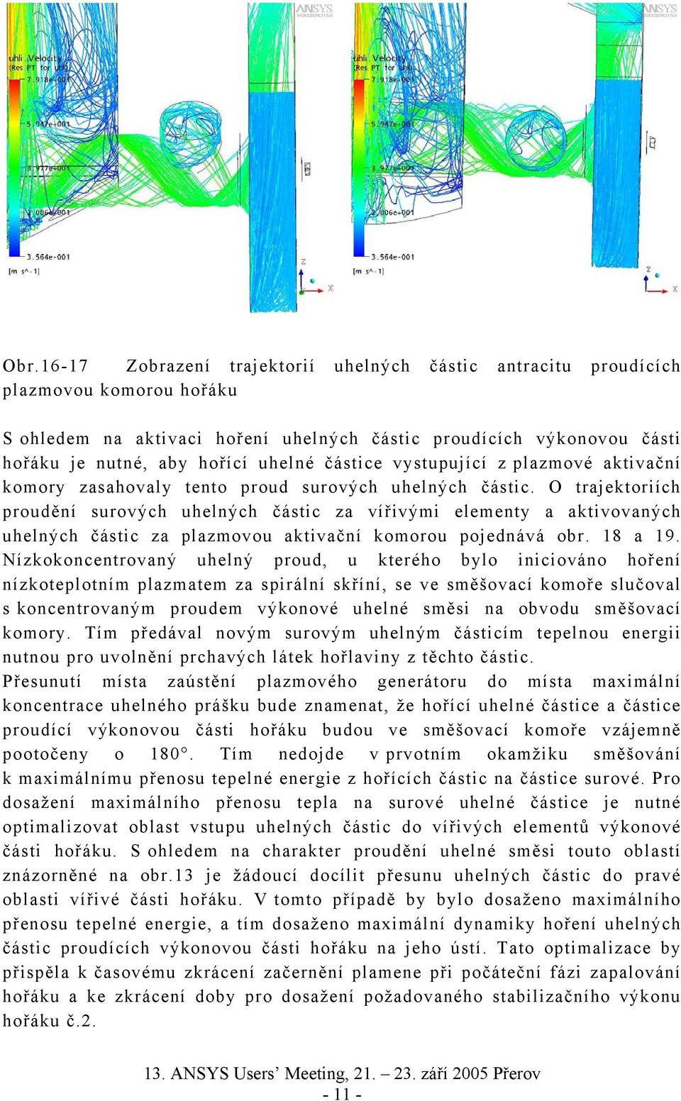 O trajektoriích proudění surových uhelných částic za vířivými elementy a aktivovaných uhelných částic za plazmovou aktivační komorou pojednává obr. 18 a 19.