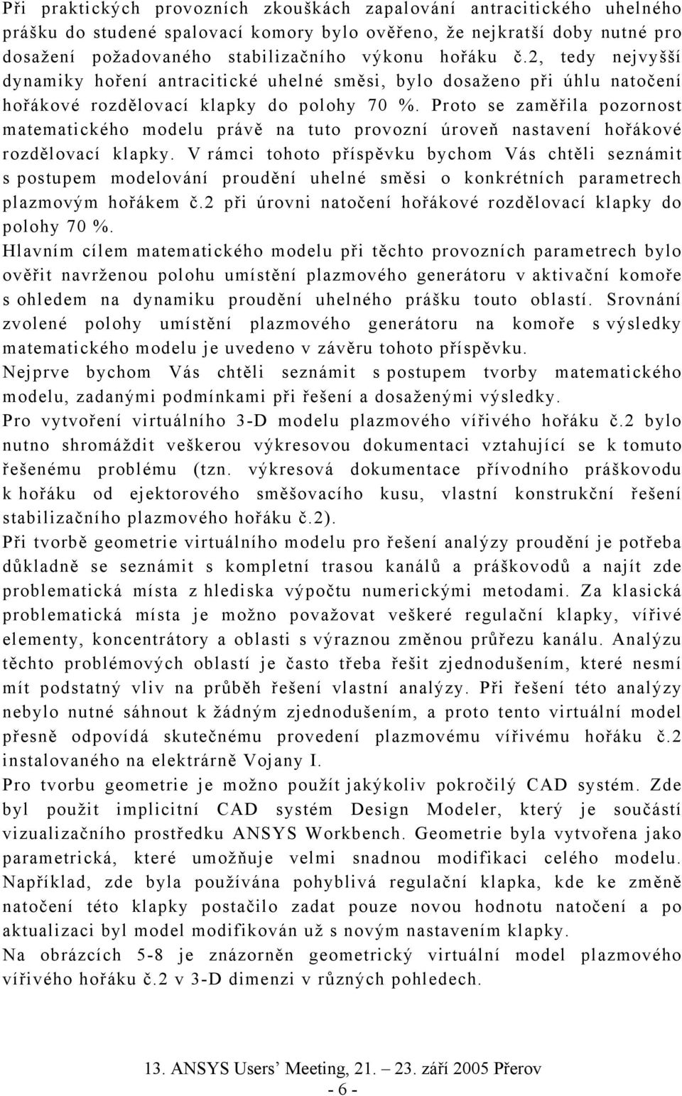 Proto se zaměřila pozornost matematického modelu právě na tuto provozní úroveň nastavení hořákové rozdělovací klapky.