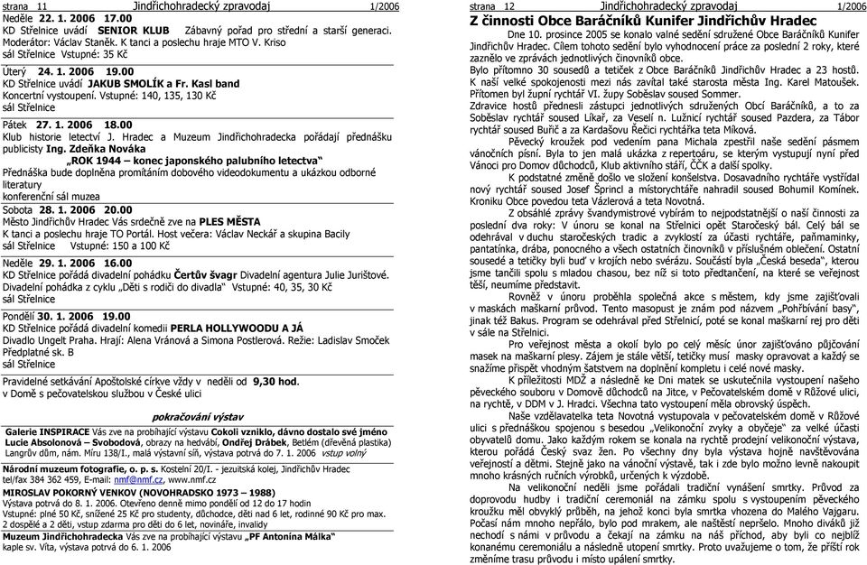 Vstupné: 140, 135, 130 Kč sál Střelnice Pátek 27. 1. 2006 18.00 Klub historie letectví J. Hradec a Muzeum Jindřichohradecka pořádají přednášku publicisty Ing.