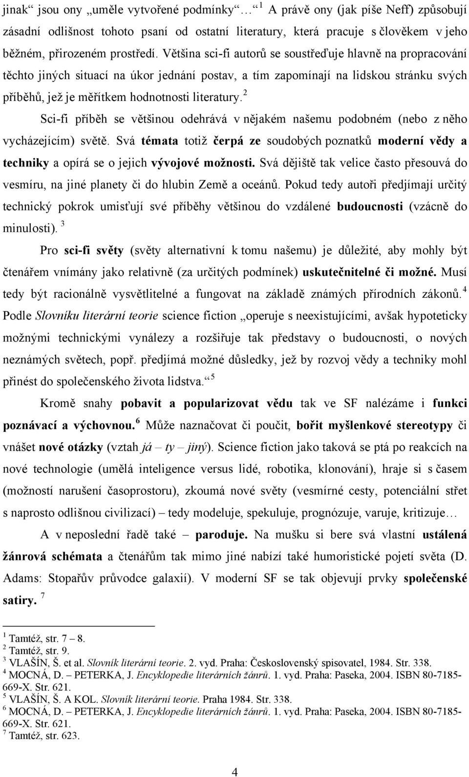 2 Sci-fi příběh se většinou odehrává v nějakém našemu podobném (nebo z něho vycházejícím) světě.