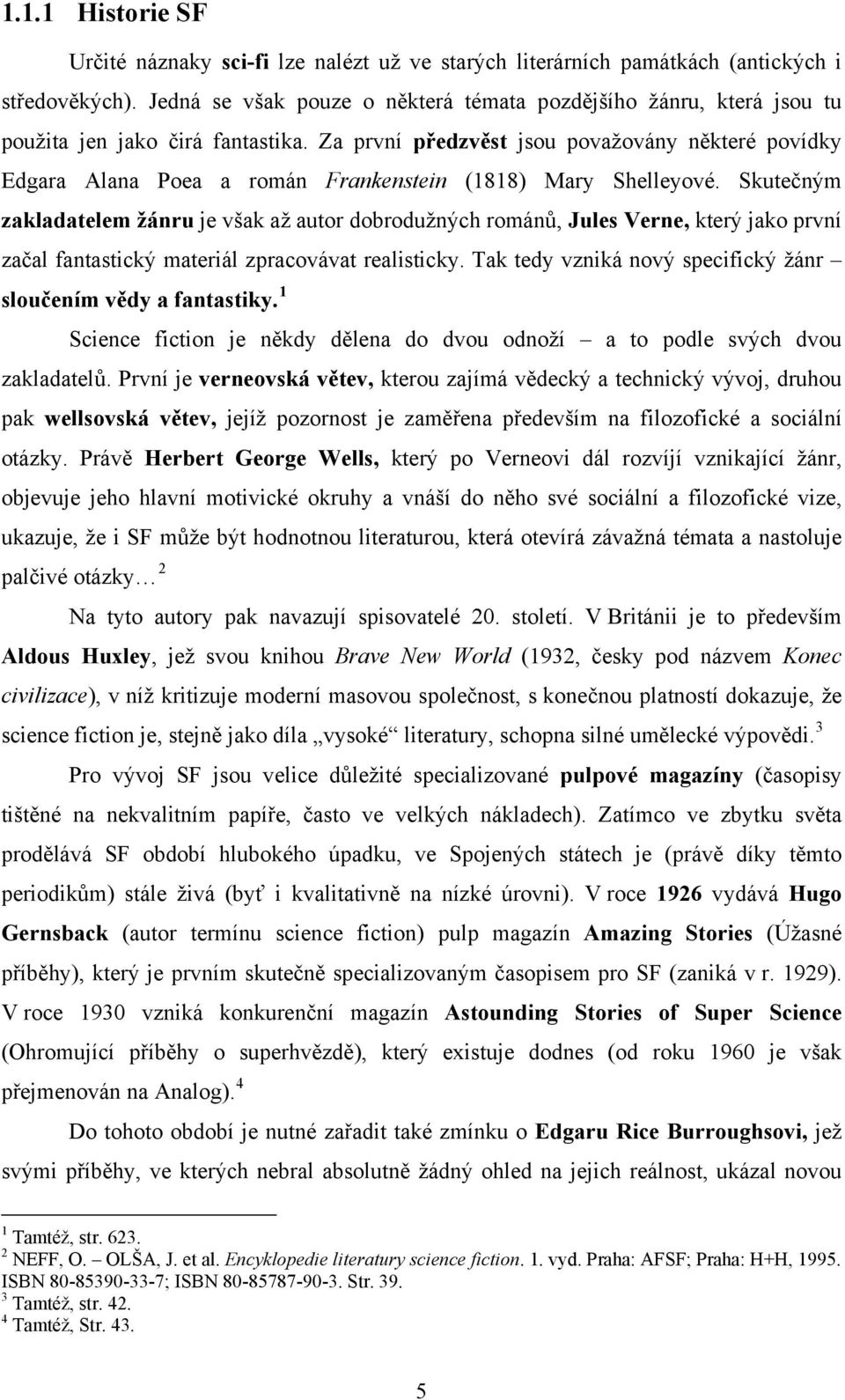 Za první předzvěst jsou považovány některé povídky Edgara Alana Poea a román Frankenstein (1818) Mary Shelleyové.