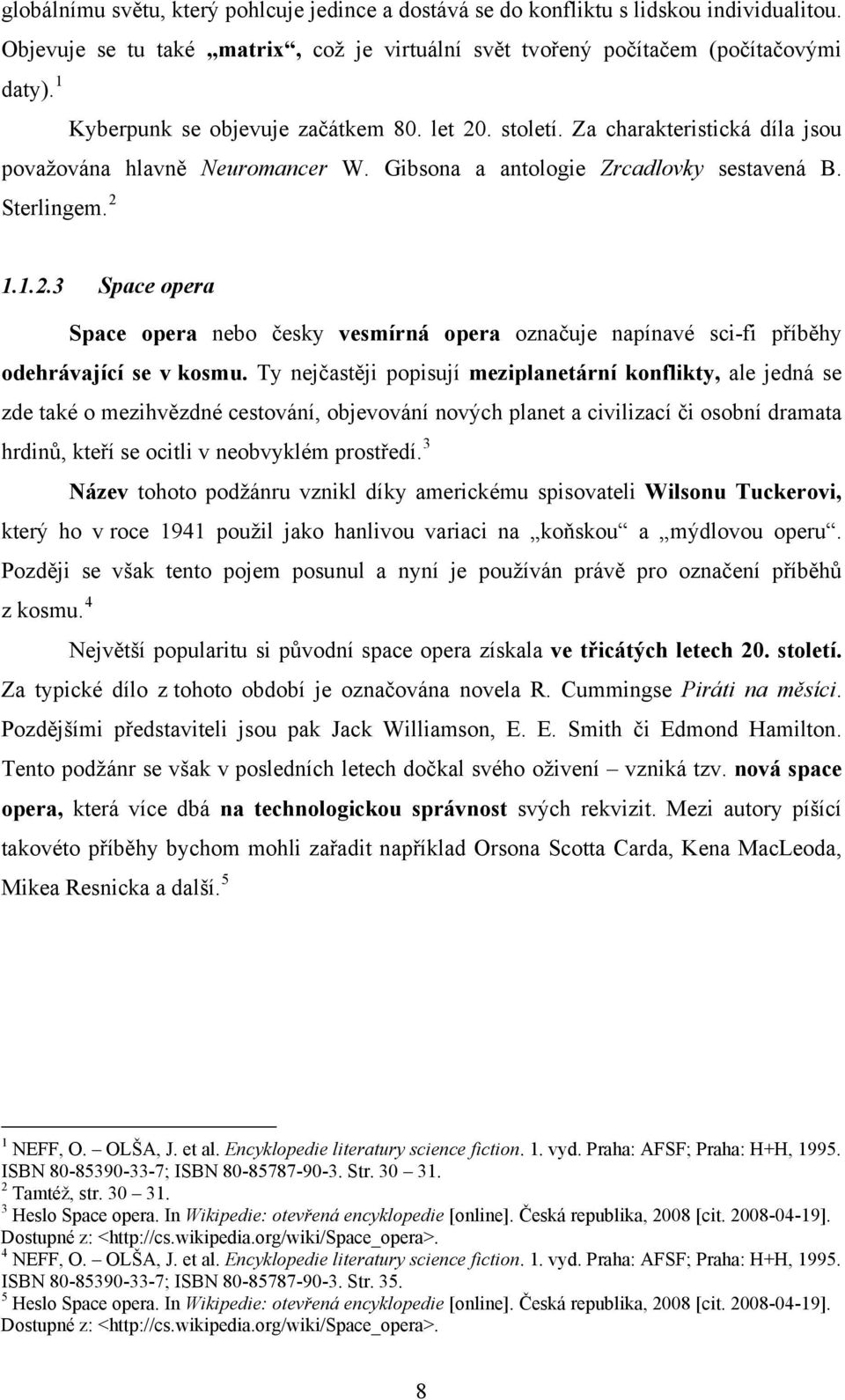 1.1.2.3 Space opera Space opera nebo česky vesmírná opera označuje napínavé sci-fi příběhy odehrávající se v kosmu.