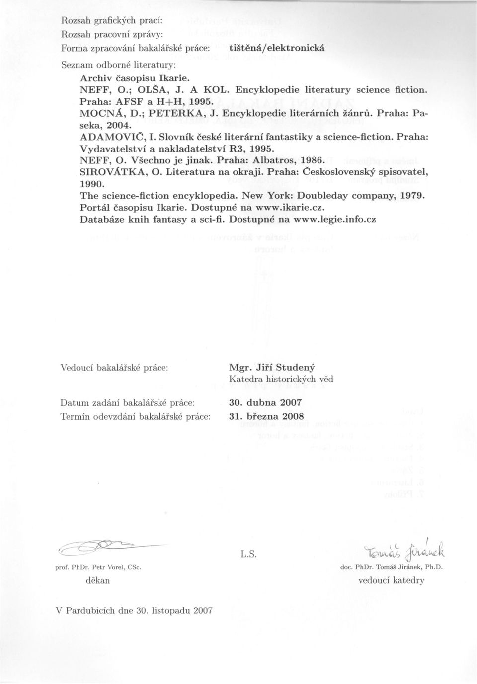 Slovník ceské literární fantastiky a science-fiction. Praha: VydavatelstvÍ a nakladatelství R3, 1995. NEFF, O. Všechno je jinak. Praha: Albatros, 1986. SIROVÁTKA, O. Literatura na okraji.