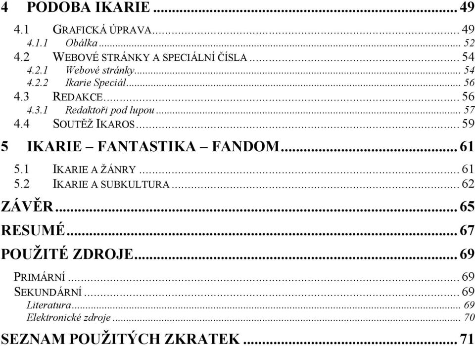 .. 59 5 IKARIE FANTASTIKA FANDOM... 61 5.1 IKARIE A ŽÁNRY... 61 5.2 IKARIE A SUBKULTURA... 62 ZÁVĚR... 65 RESUMÉ.