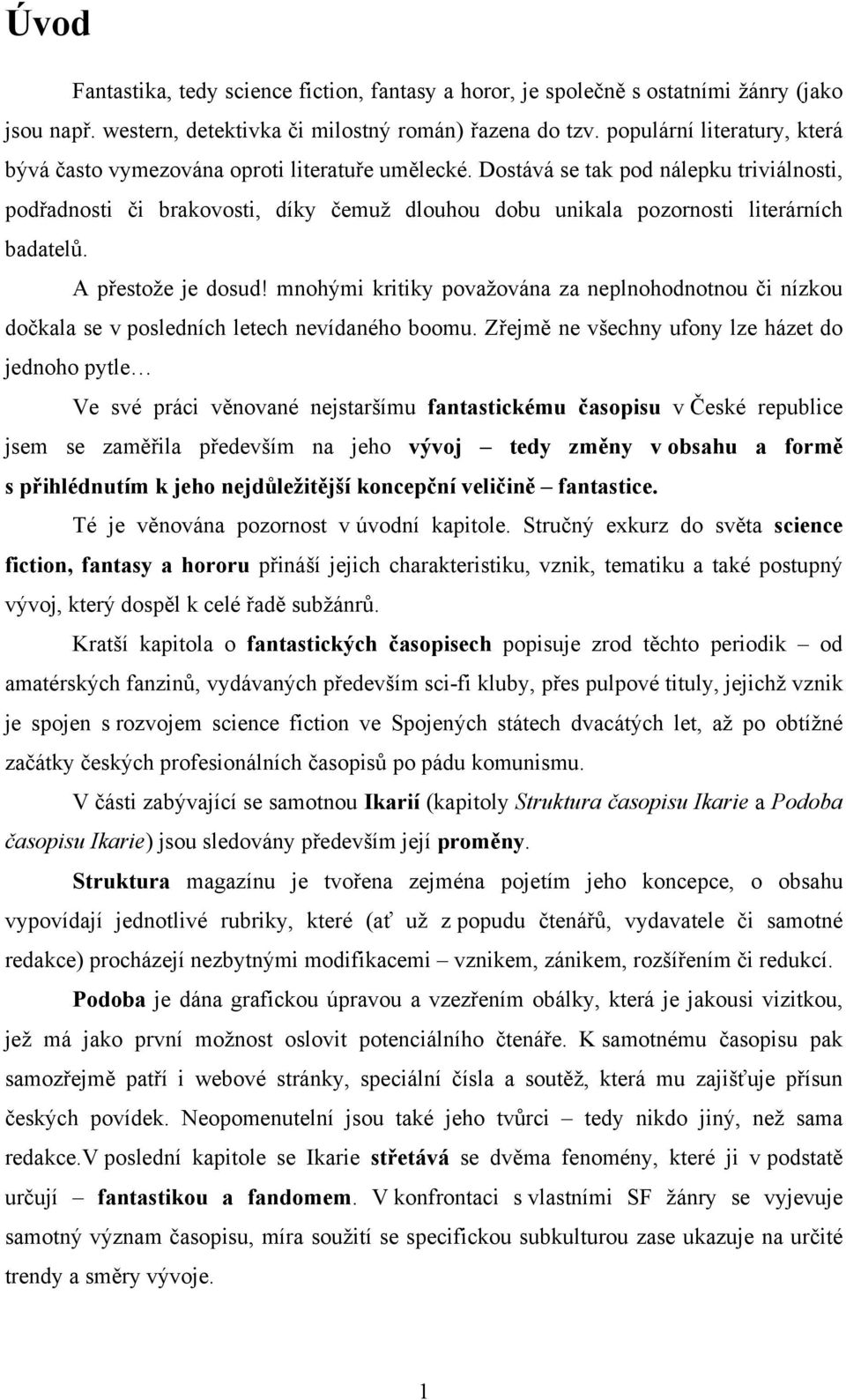 Dostává se tak pod nálepku triviálnosti, podřadnosti či brakovosti, díky čemuž dlouhou dobu unikala pozornosti literárních badatelů. A přestože je dosud!