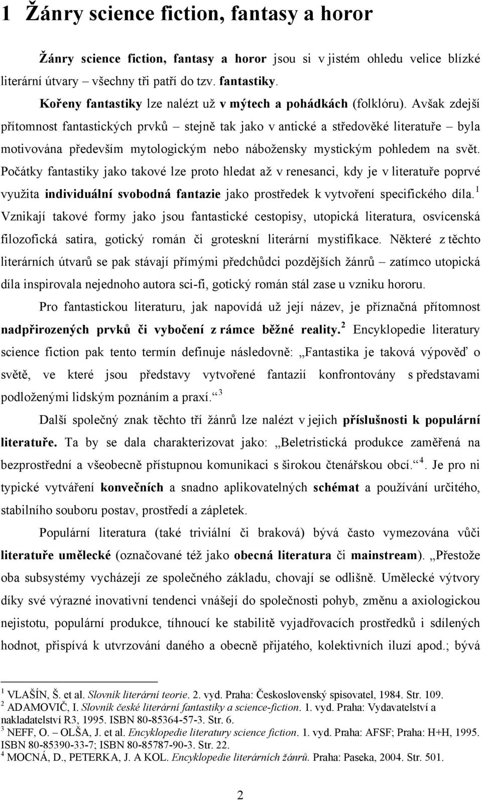 Avšak zdejší přítomnost fantastických prvků stejně tak jako v antické a středověké literatuře byla motivována především mytologickým nebo nábožensky mystickým pohledem na svět.