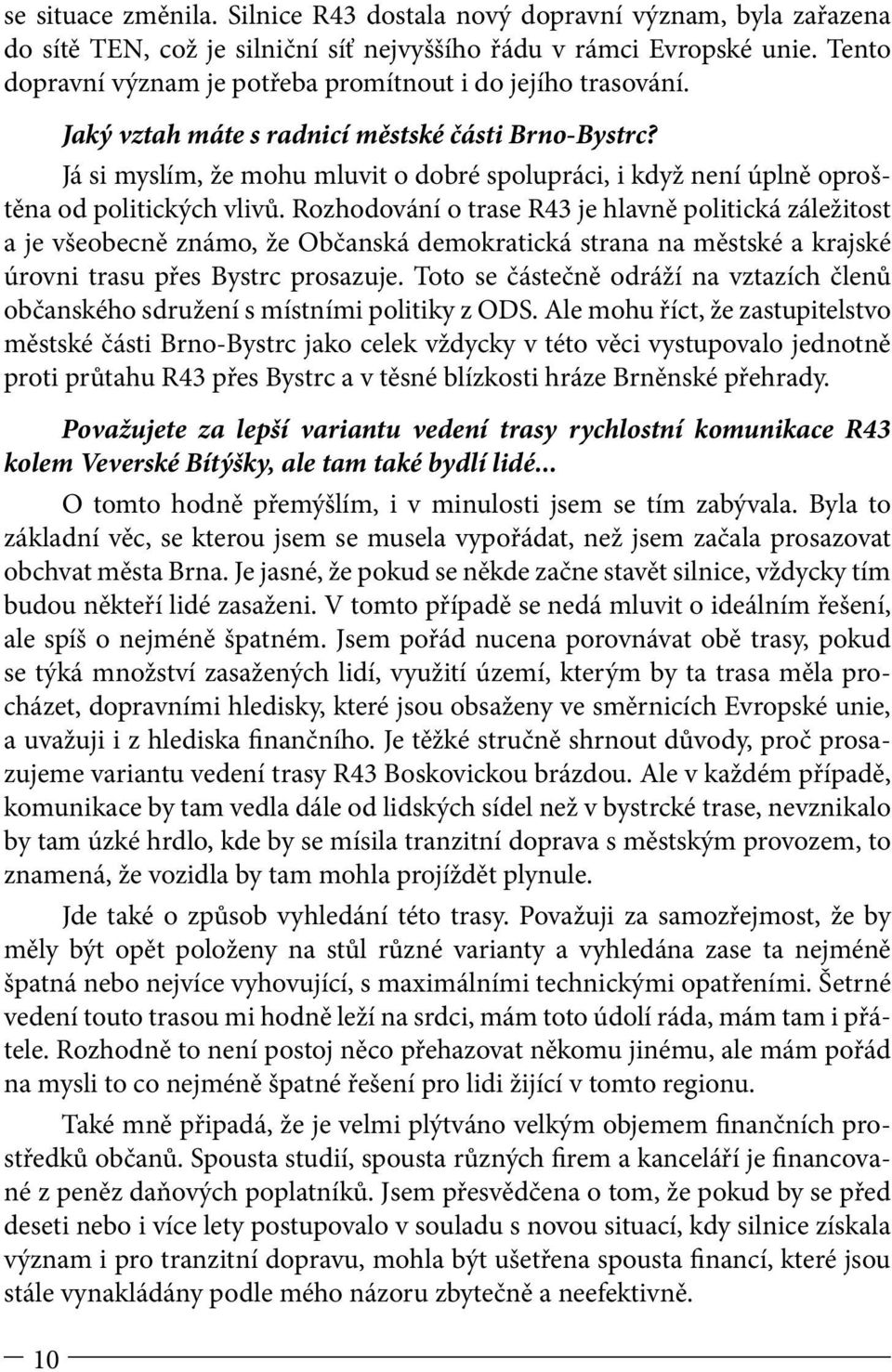 Já si myslím, že mohu mluvit o dobré spolupráci, i když není úplně oproštěna od politických vlivů.