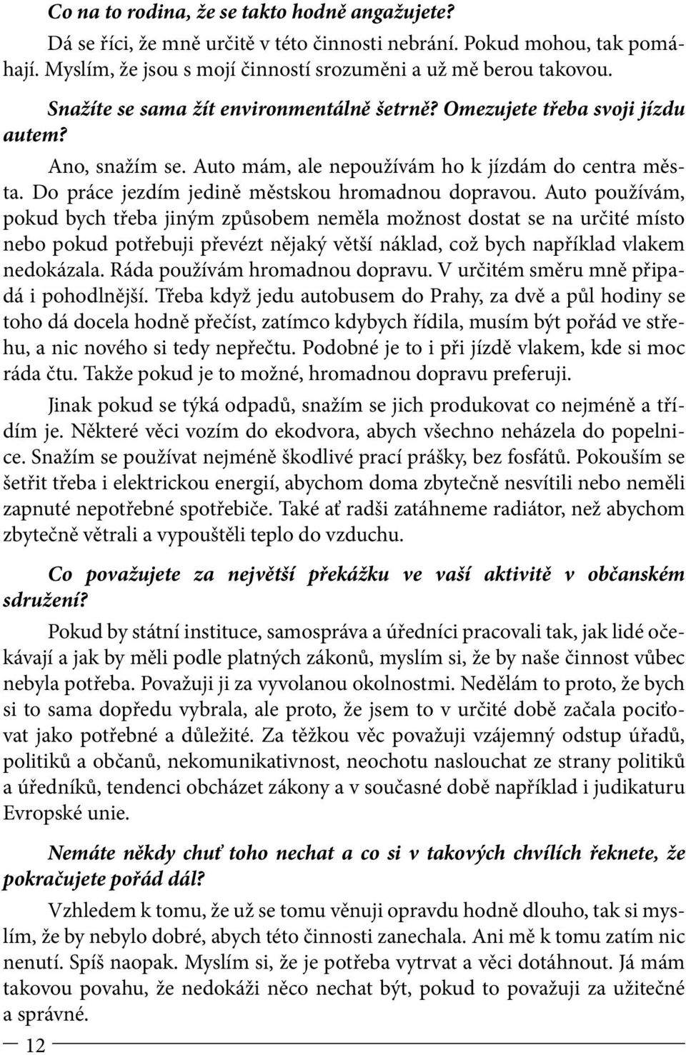 Auto používám, pokud bych třeba jiným způsobem neměla možnost dostat se na určité místo nebo pokud potřebuji převézt nějaký větší náklad, což bych například vlakem nedokázala.