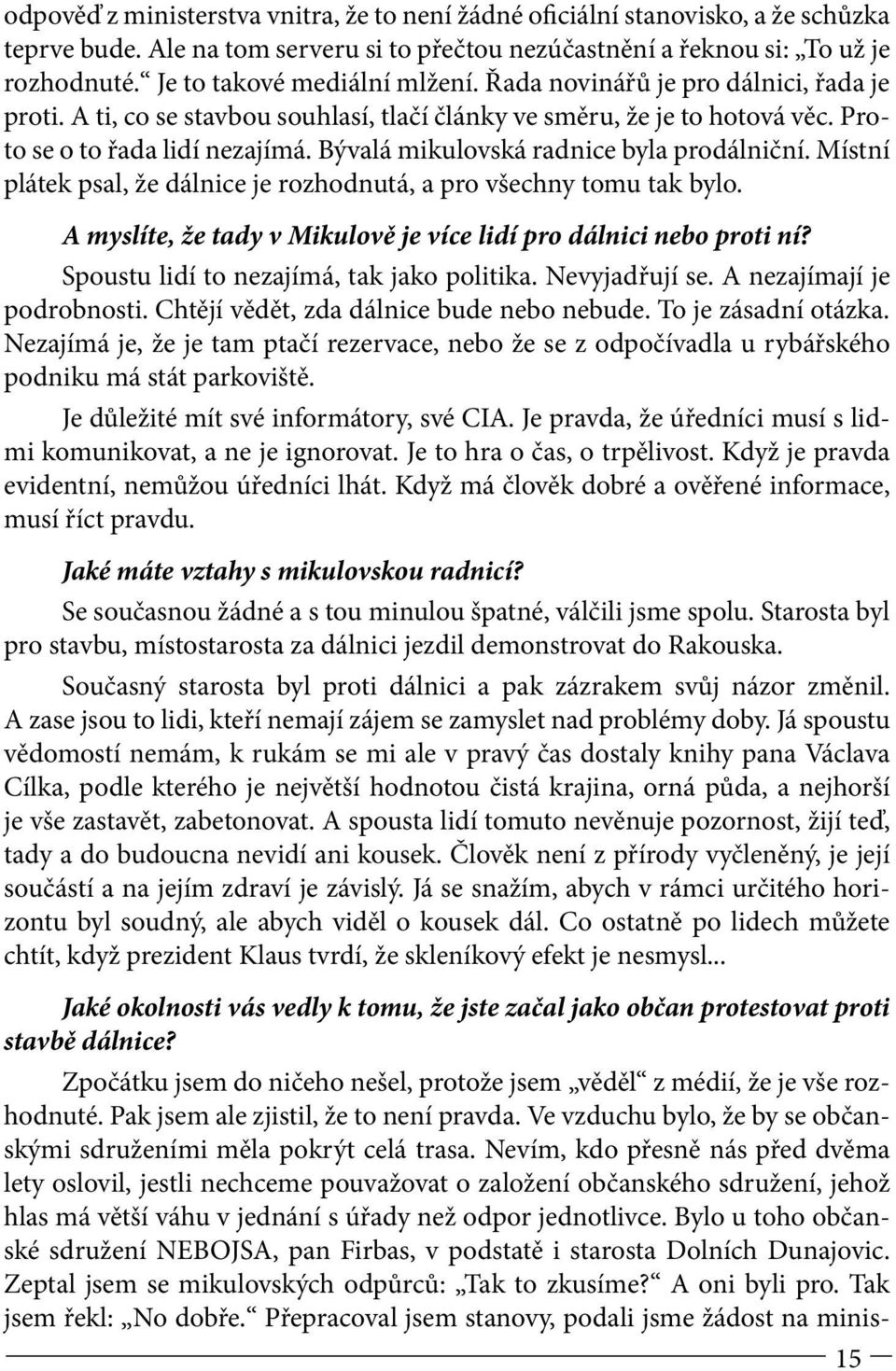 Bývalá mikulovská radnice byla prodálniční. Místní plátek psal, že dálnice je rozhodnutá, a pro všechny tomu tak bylo. A myslíte, že tady v Mikulově je více lidí pro dálnici nebo proti ní?