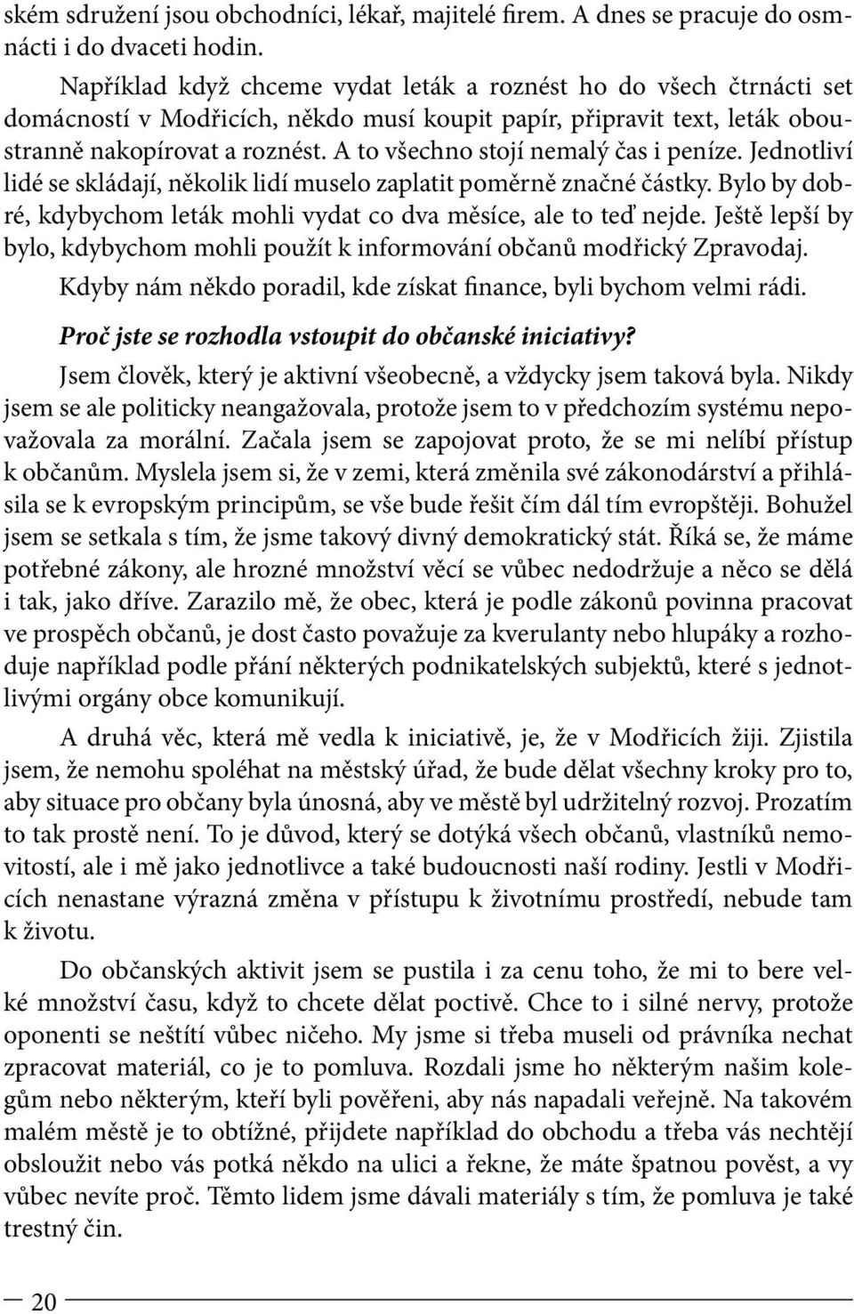 A to všechno stojí nemalý čas i peníze. Jednotliví lidé se skládají, několik lidí muselo zaplatit poměrně značné částky. Bylo by dobré, kdybychom leták mohli vydat co dva měsíce, ale to teď nejde.