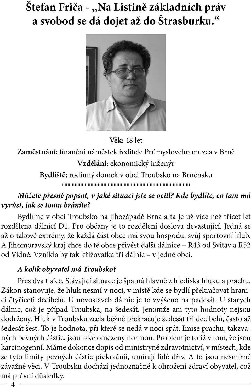 se ocitl? Kde bydlíte, co tam má vyrůst, jak se tomu bráníte? Bydlíme v obci Troubsko na jihozápadě Brna a ta je už více než třicet let rozdělena dálnicí D1.