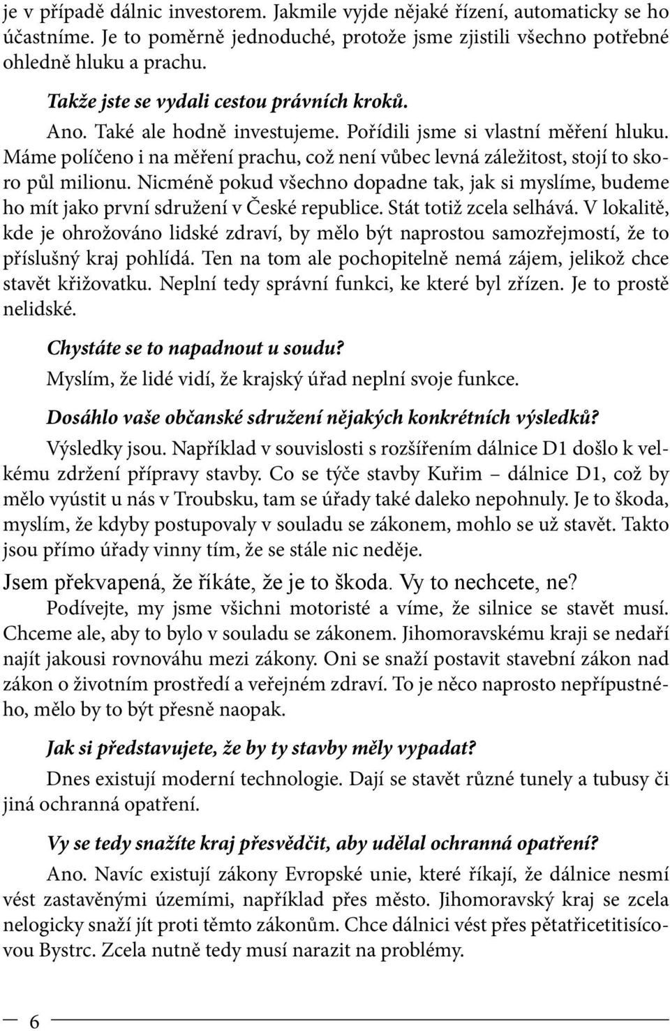 Máme políčeno i na měření prachu, což není vůbec levná záležitost, stojí to skoro půl milionu. Nicméně pokud všechno dopadne tak, jak si myslíme, budeme ho mít jako první sdružení v České republice.