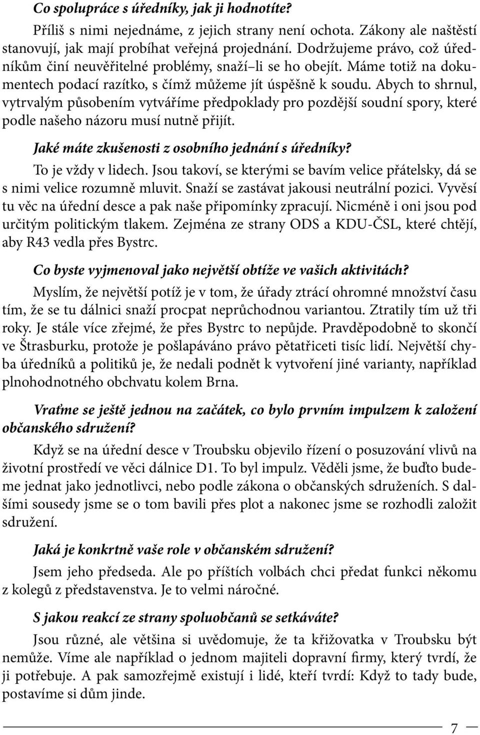 Abych to shrnul, vytrvalým působením vytváříme předpoklady pro pozdější soudní spory, které podle našeho názoru musí nutně přijít. Jaké máte zkušenosti z osobního jednání s úředníky?