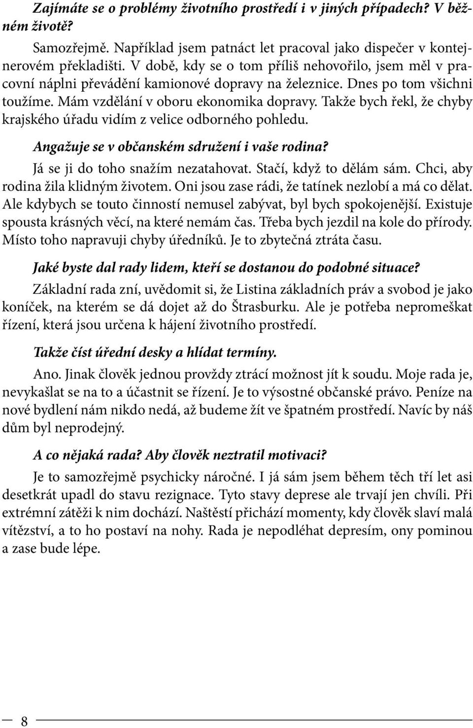 Takže bych řekl, že chyby krajského úřadu vidím z velice odborného pohledu. Angažuje se v občanském sdružení i vaše rodina? Já se ji do toho snažím nezatahovat. Stačí, když to dělám sám.