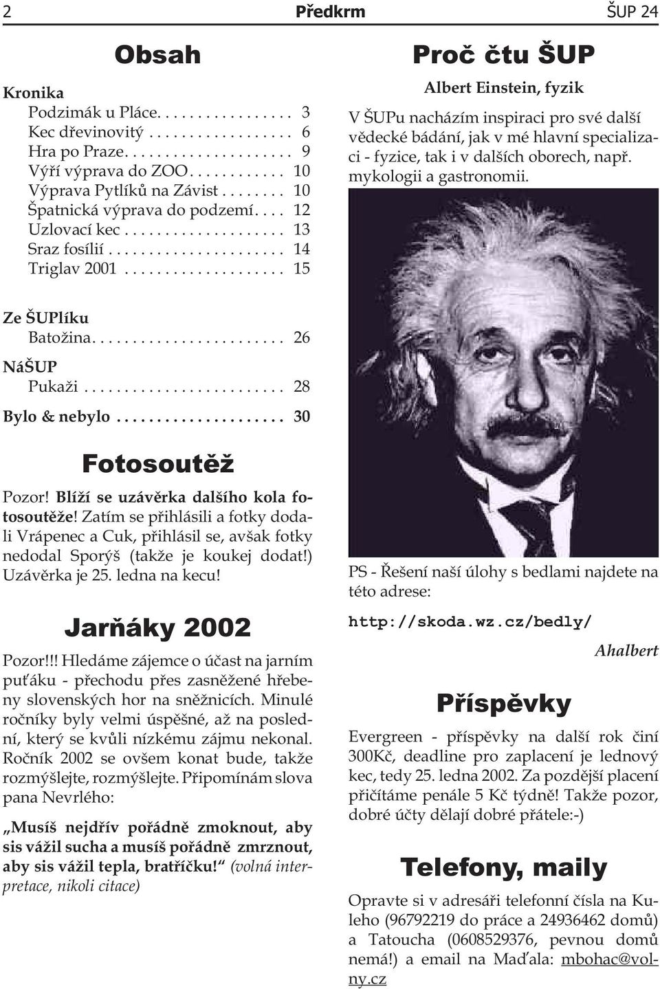 ................... 15 Proč čtu ŠUP Albert Einstein, fyzik V ŠUPu nacházím inspiraci pro své další vědecké bádání, jak v mé hlavní specializaci - fyzice, tak i v dalších oborech, např.