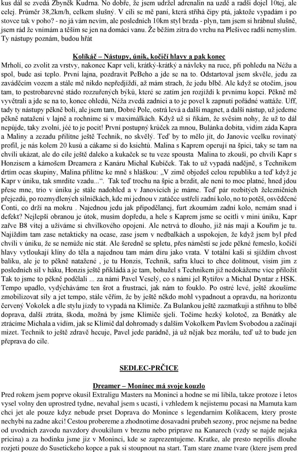 - no já vám nevím, ale posledních 10km styl brzda - plyn, tam jsem si hrábnul slušně, jsem rád že vnímám a těším se jen na domácí vanu. Že běžím zítra do vrchu na Plešivec radši nemyslím.