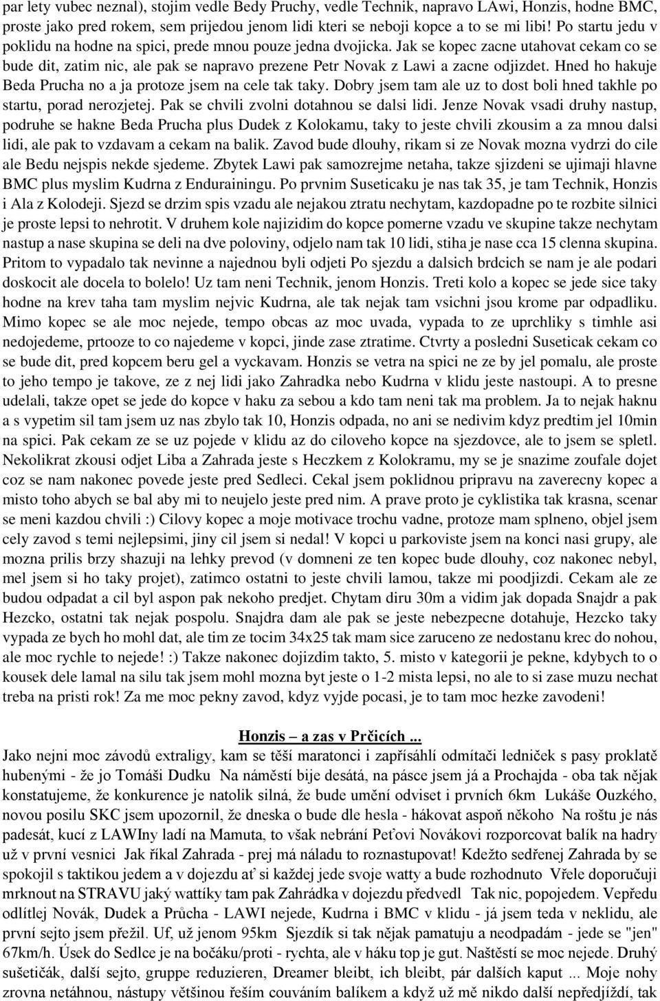 Hned ho hakuje Beda Prucha no a ja protoze jsem na cele tak taky. Dobry jsem tam ale uz to dost boli hned takhle po startu, porad nerozjetej. Pak se chvili zvolni dotahnou se dalsi lidi.