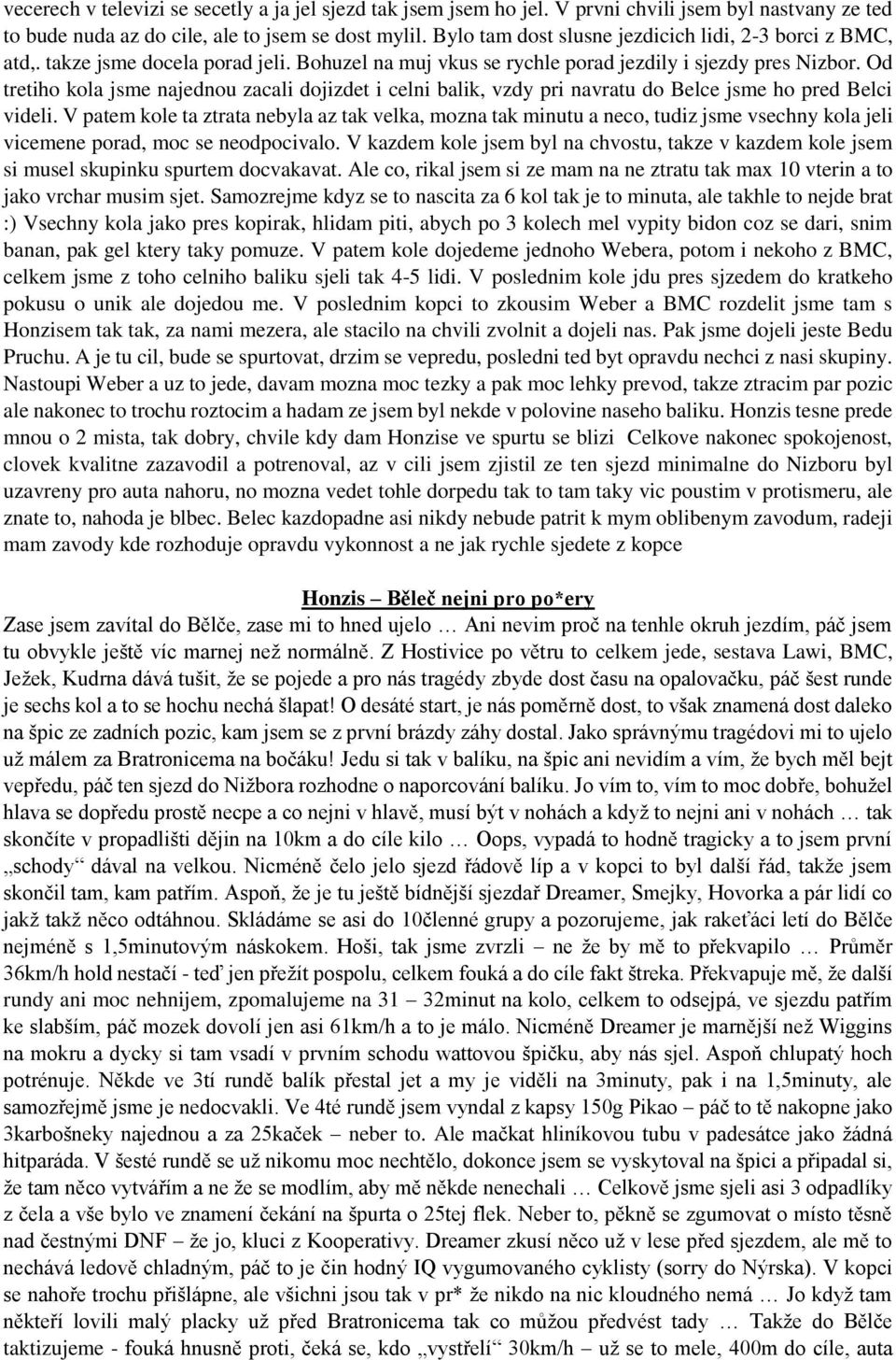 Od tretiho kola jsme najednou zacali dojizdet i celni balik, vzdy pri navratu do Belce jsme ho pred Belci videli.