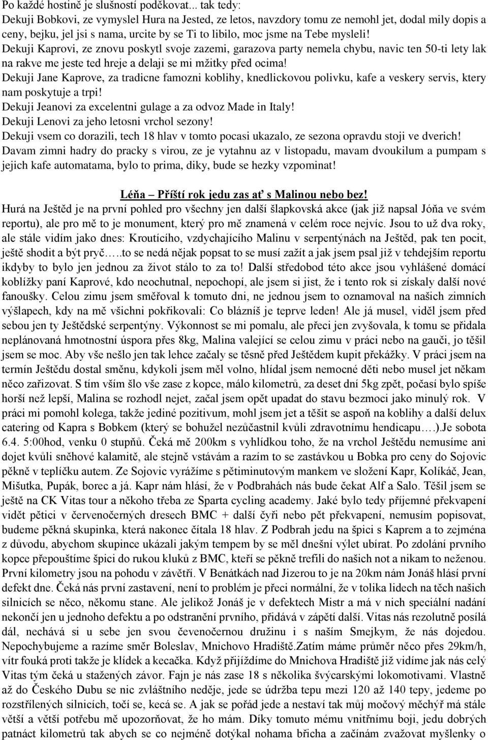 Dekuji Kaprovi, ze znovu poskytl svoje zazemi, garazova party nemela chybu, navic ten 50-ti lety lak na rakve me jeste ted hreje a delaji se mi mžitky před ocima!