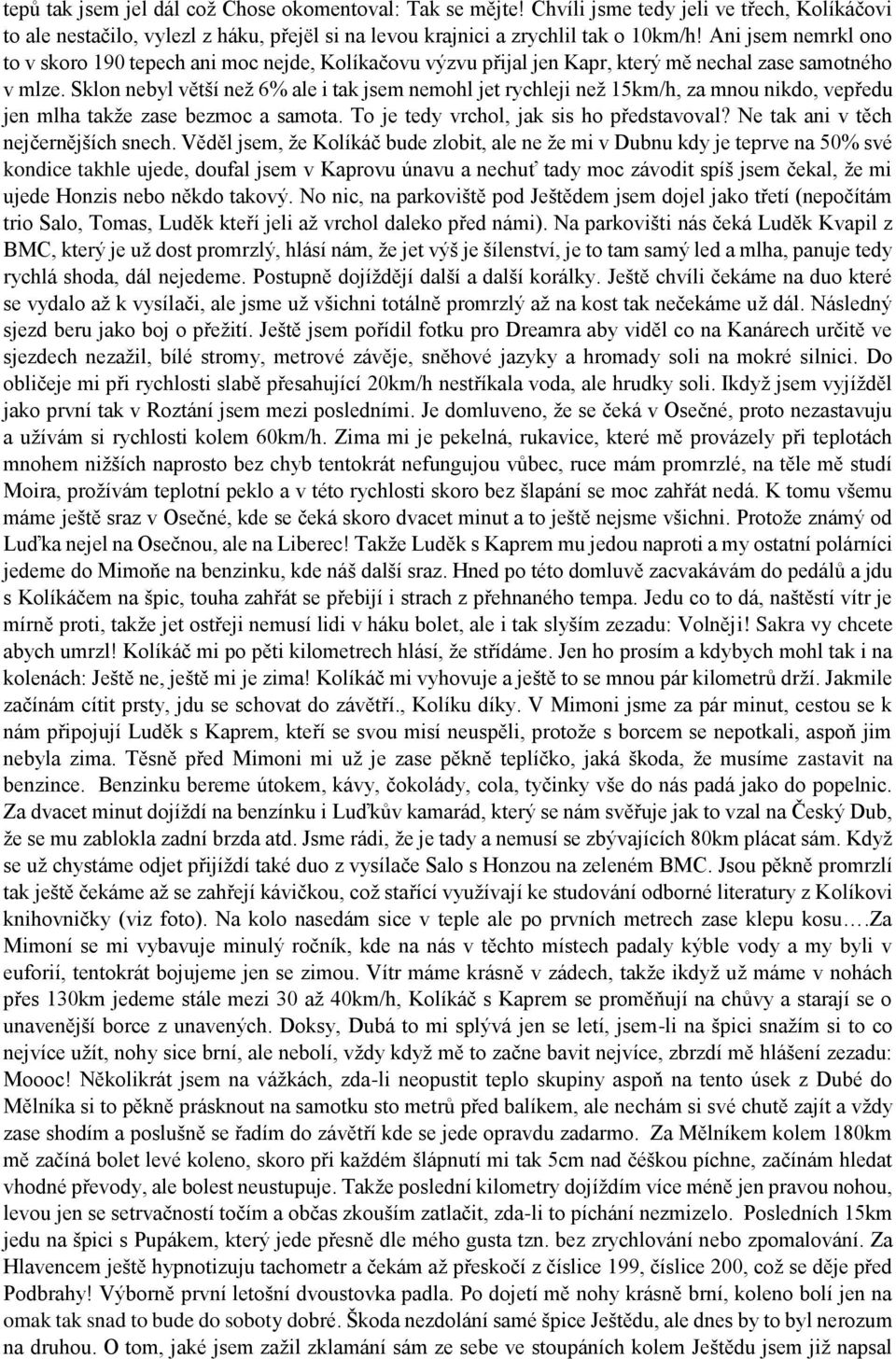 Sklon nebyl větší než 6% ale i tak jsem nemohl jet rychleji než 15km/h, za mnou nikdo, vepředu jen mlha takže zase bezmoc a samota. To je tedy vrchol, jak sis ho představoval?