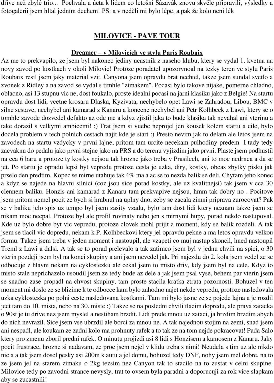 vydal 1. kvetna na novy zavod po kostkach v okoli Milovic! Protoze poradatel upozorvnoal na tezky teren ve stylu Paris Roubaix resil jsem jaky material vzit.