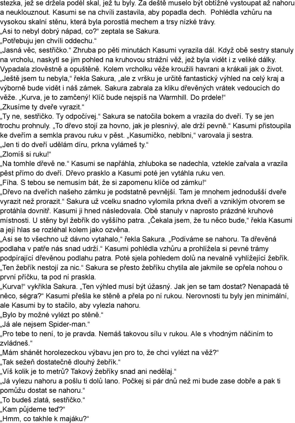 Zhruba po pěti minutách Kasumi vyrazila dál. Když obě sestry stanuly na vrcholu, naskytl se jim pohled na kruhovou strážní věž, jež byla vidět i z veliké dálky. Vypadala zlověstně a opuštěně.