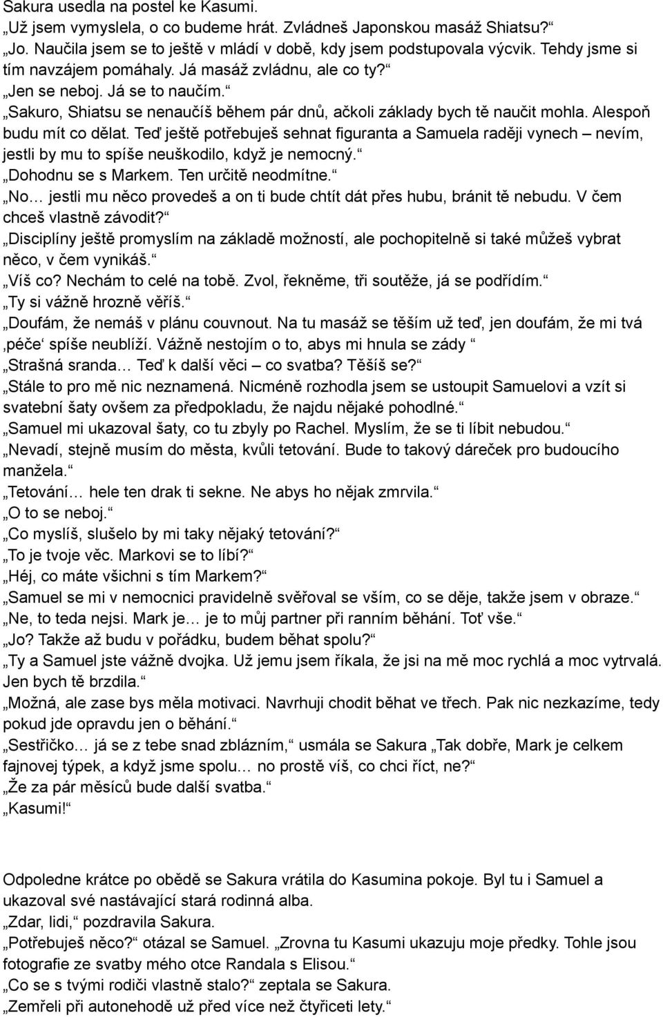 Alespoň budu mít co dělat. Teď ještě potřebuješ sehnat figuranta a Samuela raději vynech nevím, jestli by mu to spíše neuškodilo, když je nemocný. Dohodnu se s Markem. Ten určitě neodmítne.