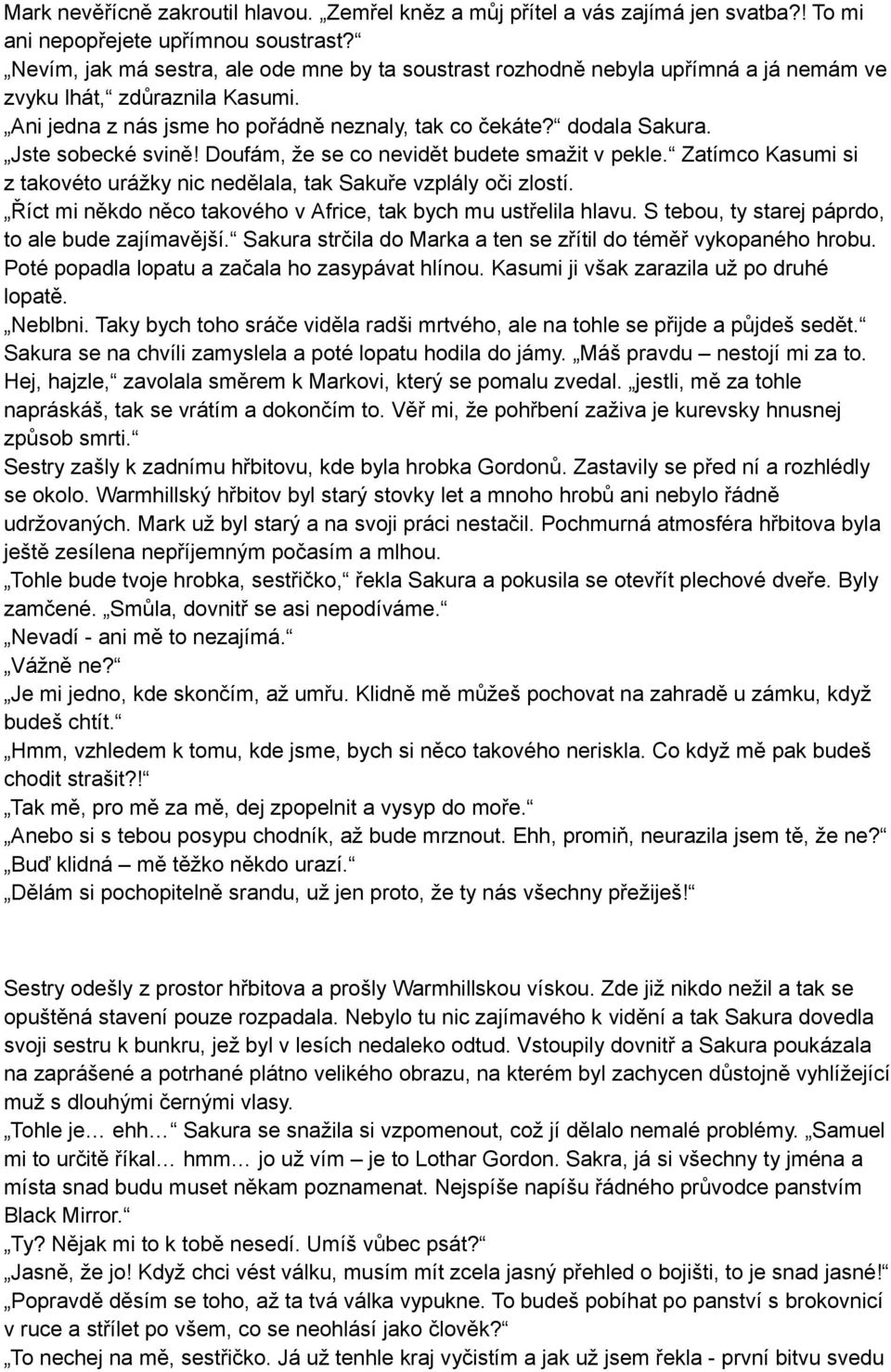 Jste sobecké svině! Doufám, že se co nevidět budete smažit v pekle. Zatímco Kasumi si z takovéto urážky nic nedělala, tak Sakuře vzplály oči zlostí.