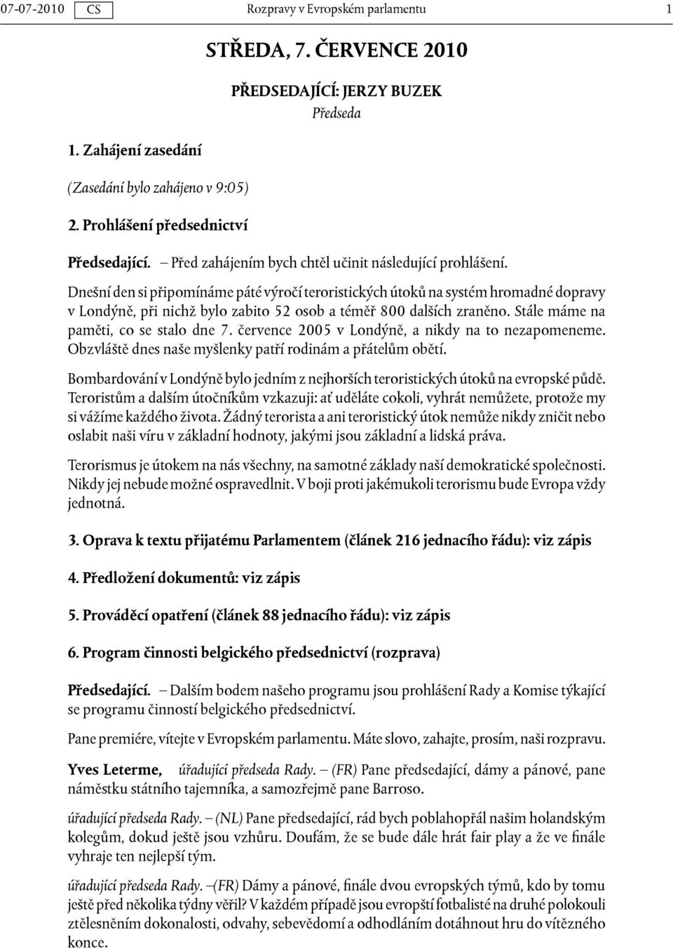 Dnešní den si připomínáme páté výročí teroristických útoků na systém hromadné dopravy v Londýně, při nichž bylo zabito 52 osob a téměř 800 dalších zraněno. Stále máme na paměti, co se stalo dne 7.