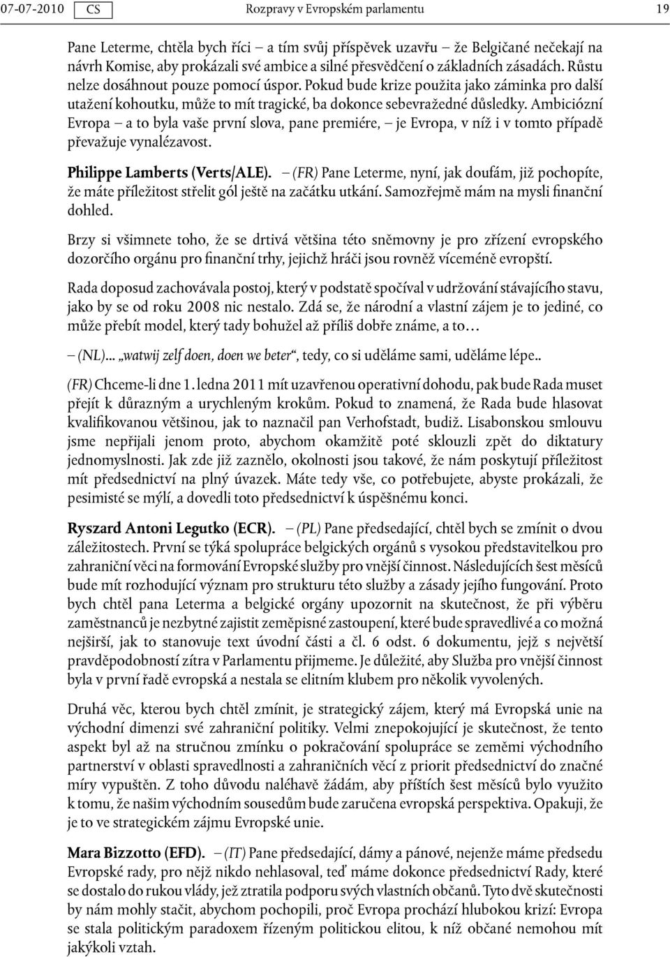 Ambiciózní Evropa a to byla vaše první slova, pane premiére, je Evropa, v níž i v tomto případě převažuje vynalézavost. Philippe Lamberts (Verts/ALE).