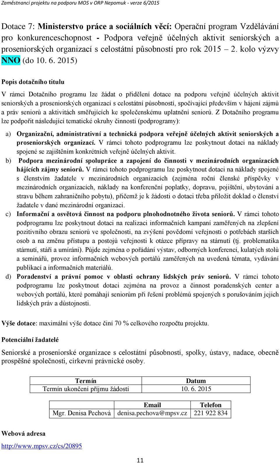 2015) V rámci Dotačního programu lze žádat o přidělení dotace na podporu veřejně účelných aktivit seniorských a proseniorských organizací s celostátní působností, spočívající především v hájení zájmů