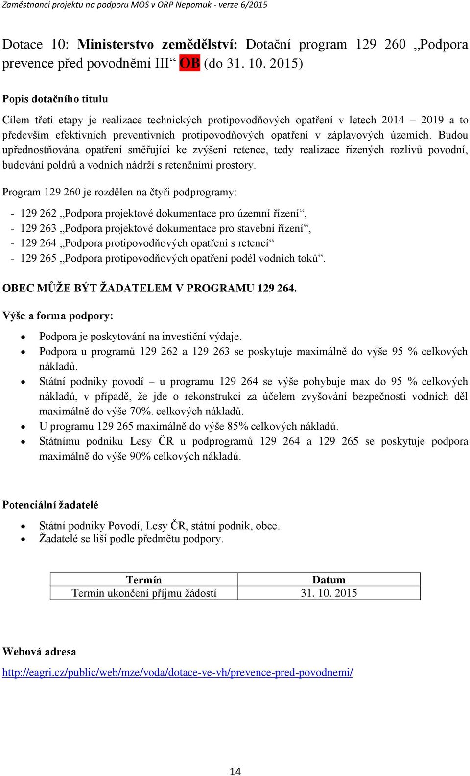 Program 129 260 je rozdělen na čtyři podprogramy: - 129 262 Podpora projektové dokumentace pro územní řízení, - 129 263 Podpora projektové dokumentace pro stavební řízení, - 129 264 Podpora