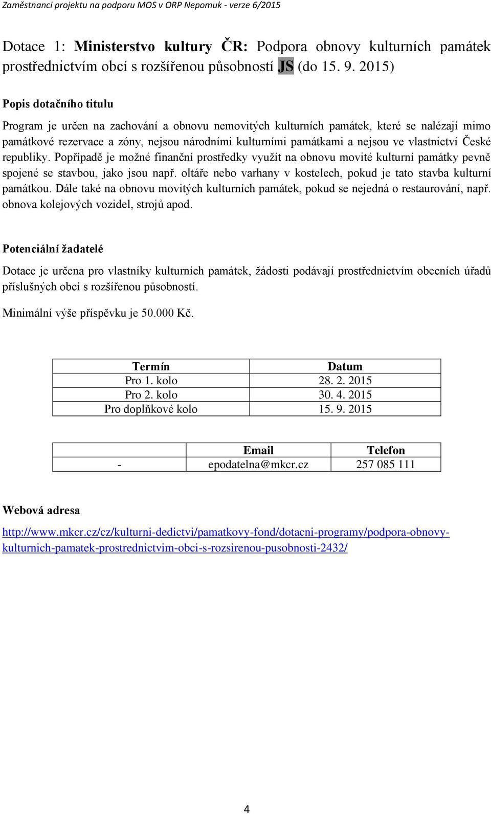 republiky. Popřípadě je možné finanční prostředky využít na obnovu movité kulturní památky pevně spojené se stavbou, jako jsou např.