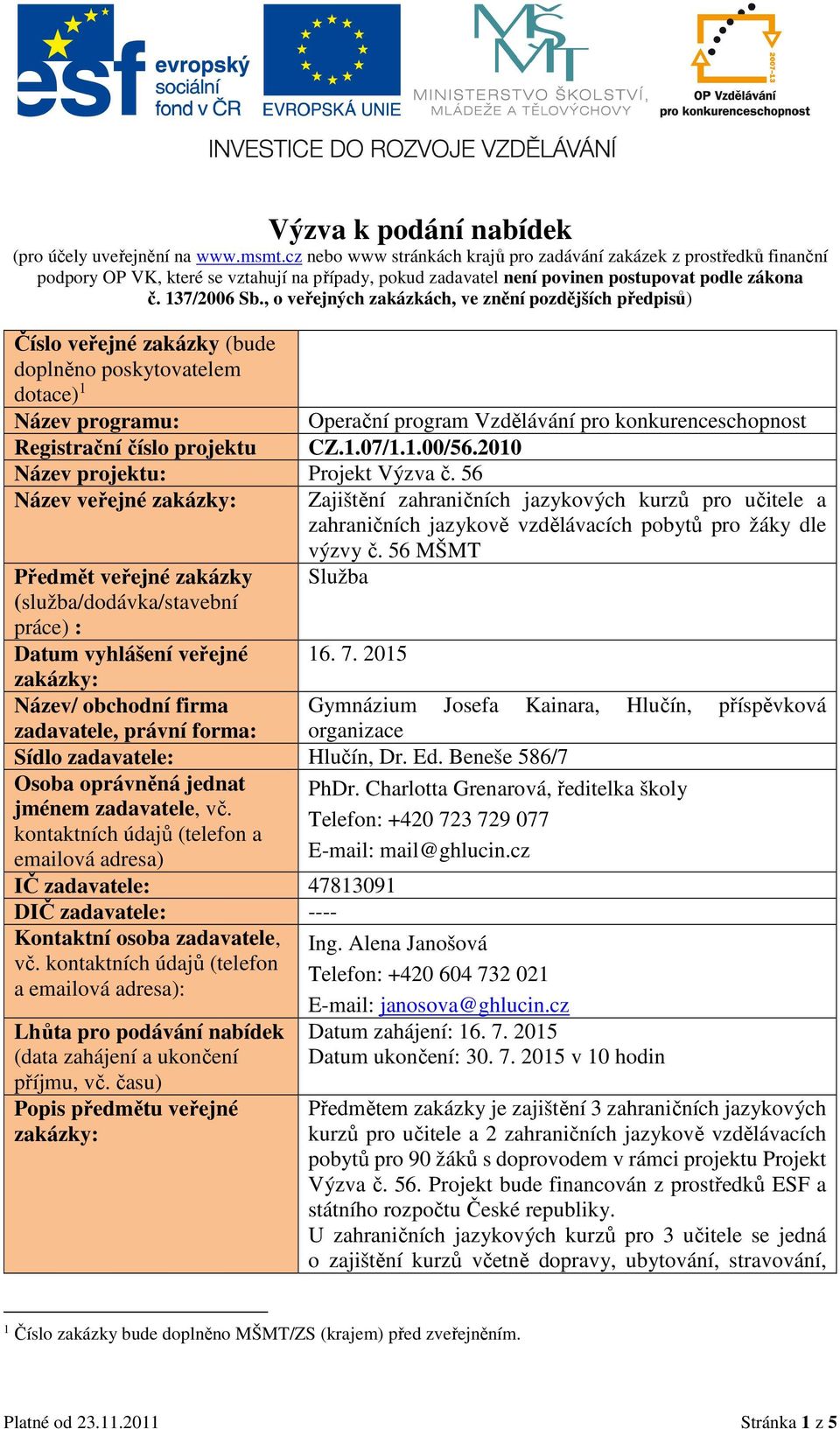 , o veřejných zakázkách, ve znění pozdějších předpisů) Číslo veřejné zakázky (bude doplněno poskytovatelem dotace) 1 Název programu: Operační program Vzdělávání pro konkurenceschopnost Registrační